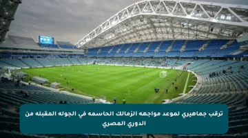ترقب جماهيري لموعد مواجهة الزمالك الحاسمة في الجولة المقبلة من الدوري المصري